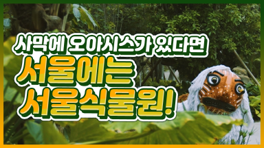 Oasis in Seoul, 서울식물원! [비쥬얼랩슬레이트]