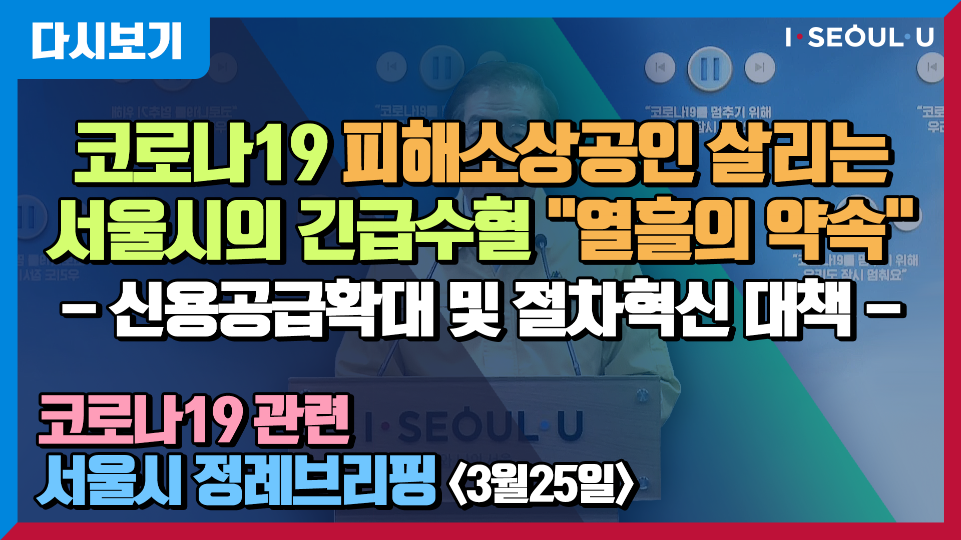 코로나19 관련 서울시 정례브리핑 - 3월 25일 | 코로나19 피해소상공인 살리는 서울시의 긴급수혈 <열흘의 약속> | 신용공급액 총 5조 900억원 규모로 대폭 확대 공급
