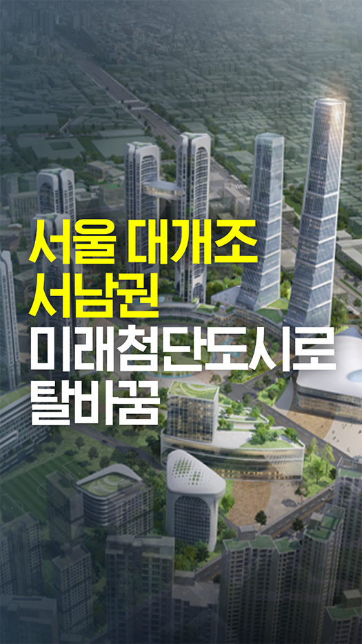 서울의 대변신 시작! 서울 서남권 준공업지역에서 직.주.락(職住樂) 미래첨단도시로 혁신